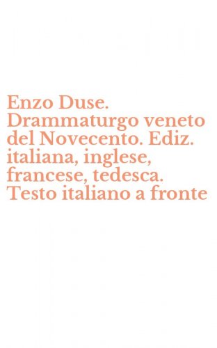 Enzo Duse. Drammaturgo veneto del Novecento. Ediz. italiana, inglese, francese, tedesca. Testo italiano a fronte