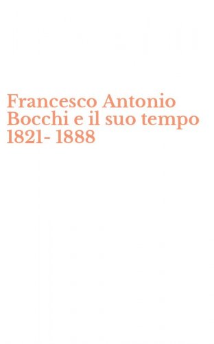 Francesco Antonio Bocchi e il suo tempo 1821-1888