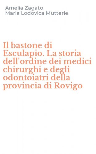 Il bastone di Esculapio. La storia dell'ordine dei medici chirurghi e degli odontoiatri della provincia di Rovigo