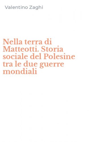 Nella terra di Matteotti. Storia sociale del Polesine tra le due guerre mondiali