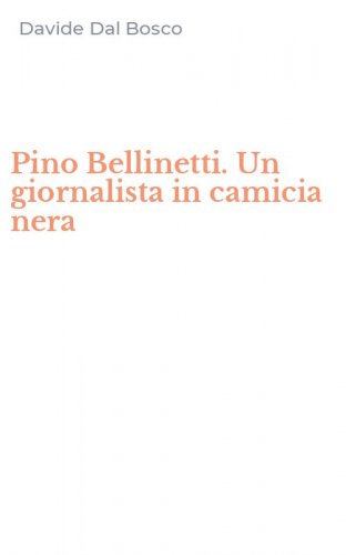 Pino Bellinetti. Un giornalista in camicia nera