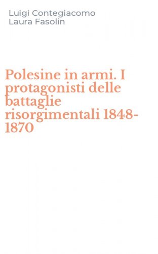 Polesine in armi. I protagonisti delle battaglie risorgimentali 1848-1870