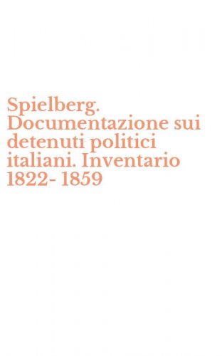 Spielberg. Documentazione sui detenuti politici italiani. Inventario 1822-1859