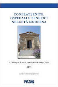 Confraternite, ospedali e benefici nell'et&agrave; moderna. Atti del II colloquio di studi storici sulla Calabria ultra