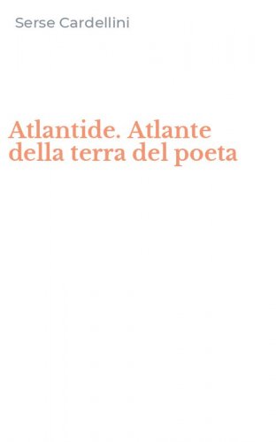 Atlantide. Atlante della terra del poeta