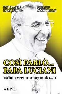 Cos&igrave; parl&ograve;... Papa Luciani. &laquo;Mai avrei immaginato...&raquo;