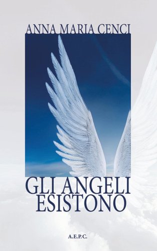 Gli angeli esistono. Dalla Genesi all'Apocalisse la verit&agrave; sui Vangeli dell'infanzia e sulla Risurrezione