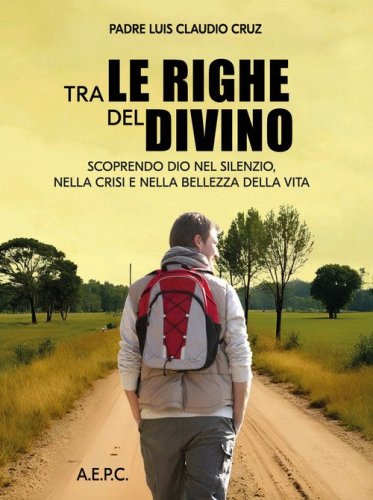 Tra le righe del divino. Scoprendo Dio nel silenzio, nella crisi e nella bellezza della vita