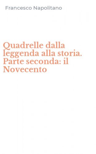 Quadrelle dalla leggenda alla storia. Parte seconda: il Novecento