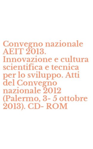 Convegno nazionale AEIT 2013. Innovazione e cultura scientifica e tecnica per lo sviluppo. Atti del Convegno nazionale 2012 (Palermo, 3-5 ottobre 2013). CD-ROM