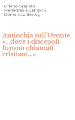 Antiochia sull'Oronte. &laquo;...dove i discepoli furono chiamati cristiani...&raquo;