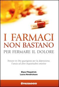 I farmaci non bastano per fermare il dolore. Trovare in Dio guarigione per la depressione, l'ansia ed altre inquietudini emotive - DEPRESSIONE, L'ANSIA ED ALTRE INQUIETUDINI EMOTIVE (I)