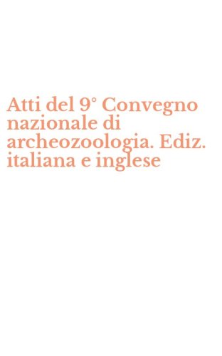 Atti del 9&deg; Convegno nazionale di archeozoologia. Ediz. italiana e inglese
