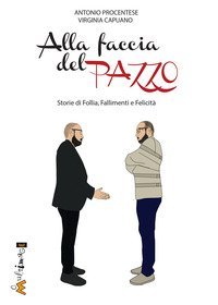 Alla faccia del pazzo. Storie di follia, fallimento e felicit&agrave;. Un romanzo biografico per la crescita personale