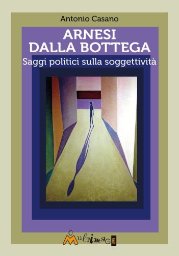 Arnesi dalla bottega. Saggi politici sulla soggettivit&agrave;
