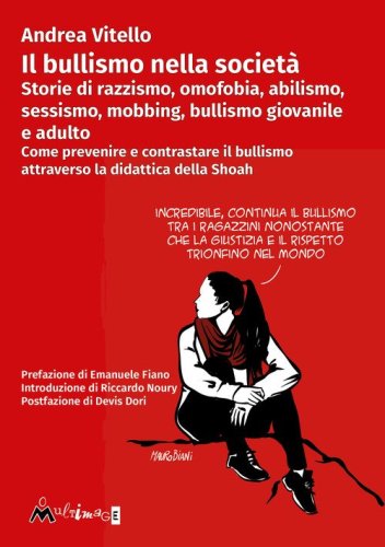 Il bullismo nella societ&agrave;. Storie di razzismo, omofobia, abilismo, sessismo, mobbing, bullismo giovanile e adulto. Come prevenire e contrastare il bullismo attraverso la didattica della Shoah