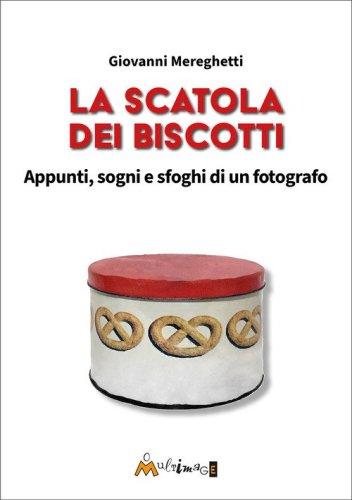 La scatola dei biscotti. Appunti, sogni e sfoghi di un fotografo