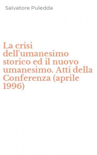 La crisi dell'umanesimo storico ed il nuovo umanesimo. Atti della Conferenza (aprile 1996)