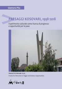 Paesaggi Kosovari, 1998-2018. Il patrimonio culturale come risorsa di progresso e opportunit&agrave; per la pace