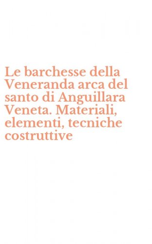 Le barchesse della Veneranda arca del santo di Anguillara Veneta. Materiali, elementi, tecniche costruttive