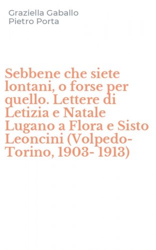 Sebbene che siete lontani, o forse per quello. Lettere di Letizia e Natale Lugano a Flora e Sisto Leoncini (Volpedo-Torino, 1903-1913)