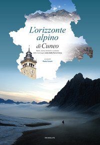 L'orizzonte alpino di Cuneo. Nomi, storia, itinerari e curiosit&agrave; delle montagne viste dalla Torre Civica
