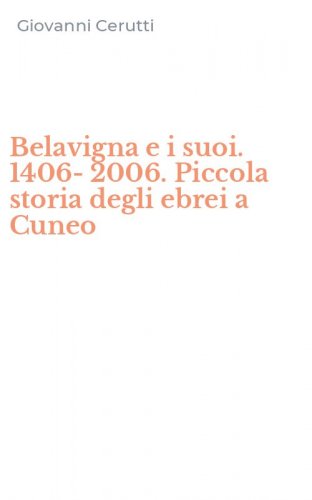 Belavigna e i suoi. 1406-2006. Piccola storia degli ebrei a Cuneo