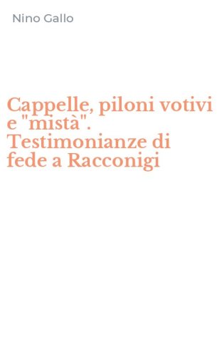 Cappelle, piloni votivi e "mist&agrave;". Testimonianze di fede a Racconigi