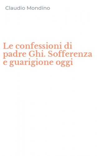 Le confessioni di padre Ghi. Sofferenza e guarigione oggi