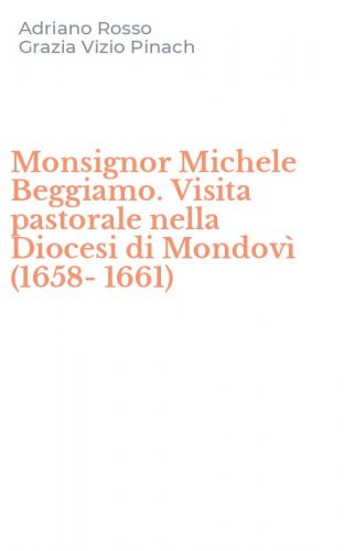 Monsignor Michele Beggiamo. Visita pastorale nella Diocesi di Mondov&igrave; (1658-1661)