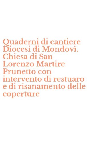 Quaderni di cantiere Diocesi di Mondov&igrave;. Chiesa di San Lorenzo Martire Prunetto con intervento di restuaro e di risanamento delle coperture
