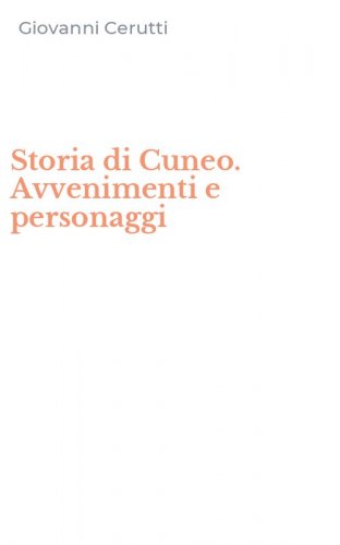 Storia di Cuneo. Avvenimenti e personaggi