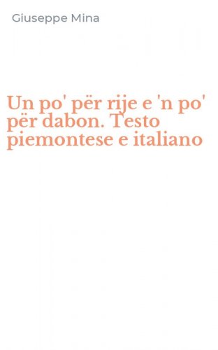 Un po' p&euml;r rije e 'n po' p&euml;r dabon. Testo piemontese e italiano
