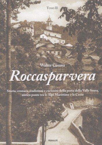 Roccasparvera. Storia, cronaca, tradizioni e curiosit&agrave; della porta della Valle Stura, antico ponte tra le Alpi Marittime e le Cozie