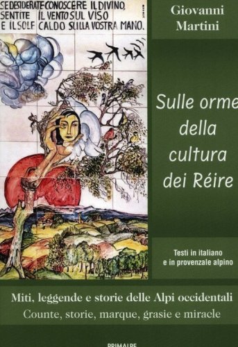 Sulle orme della cultura dei R&eacute;ire. Miti, leggende e storie delle Alpi occidentali. Counte, storie, marque, grasie e miracle