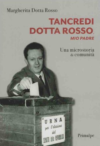 Tancredi Dotta Rosso, mio padre. Una microstoria di comunit&agrave;