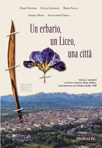 Un erbario, un Liceo, una citt&agrave;. Cuneo, i suoi fiori e il Liceo Classico Silvio Pellico, visti attraverso un erbario di fine '800