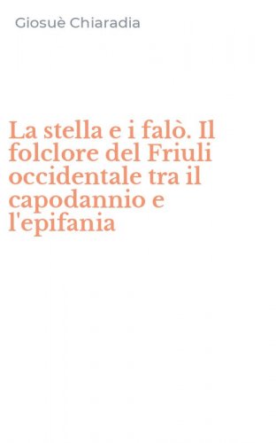 La stella e i fal&ograve;. Il folclore del Friuli occidentale tra il capodannio e l'epifania