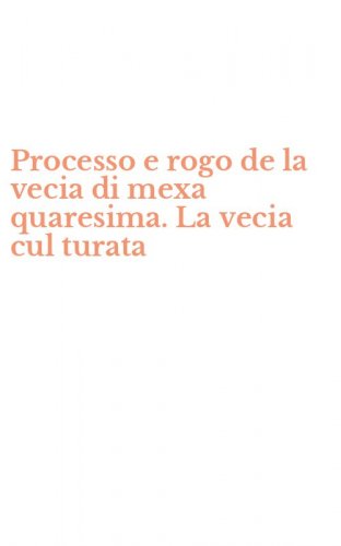 Processo e rogo de la vecia di mexa quaresima. La vecia cul turata