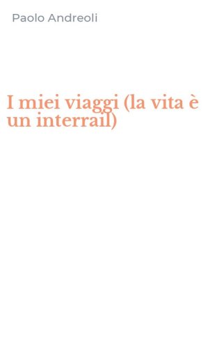 I miei viaggi (la vita &egrave; un interrail)