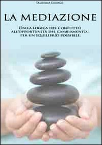 La mediazione. Dalla logica del conflitto all'opportunit&agrave; del cambiamento... Per un equilibrio possibile
