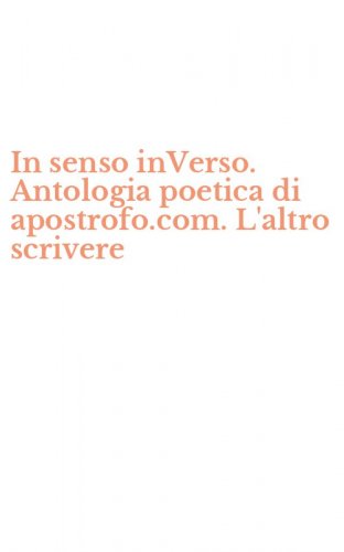 In senso inVerso. Antologia poetica di apostrofo.com. L'altro scrivere
