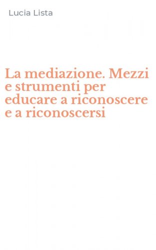 La mediazione. Mezzi e strumenti per educare a riconoscere e a riconoscersi