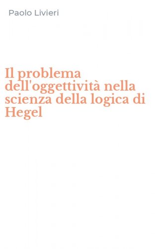 Il problema dell'oggettivit&agrave; nella scienza della logica di Hegel