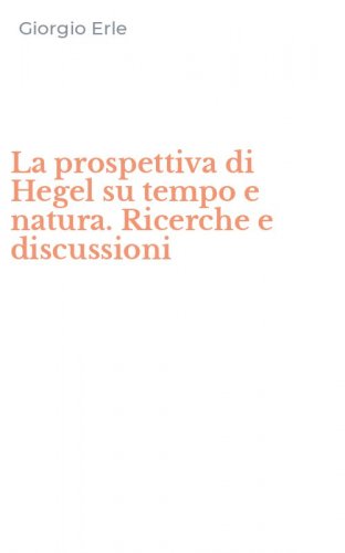 La prospettiva di Hegel su tempo e natura. Ricerche e discussioni
