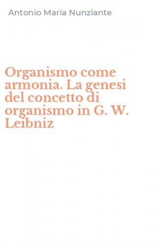 Organismo come armonia. La genesi del concetto di organismo in G. W. Leibniz
