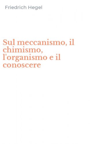 Sul meccanismo, il chimismo, l'organismo e il conoscere