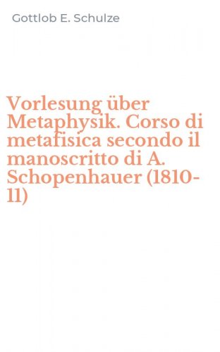 Vorlesung &uuml;ber Metaphysik. Corso di metafisica secondo il manoscritto di A. Schopenhauer (1810-11)