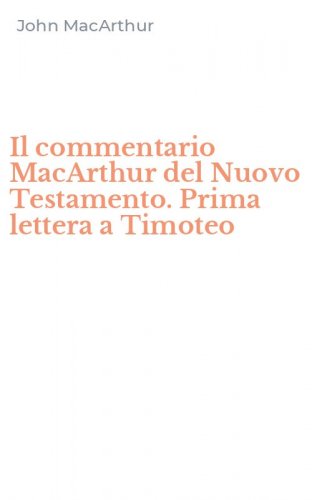 Il commentario MacArthur del Nuovo Testamento. Prima lettera a Timoteo