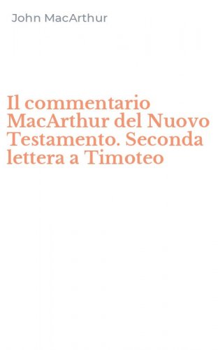 Il commentario MacArthur del Nuovo Testamento. Seconda lettera a Timoteo